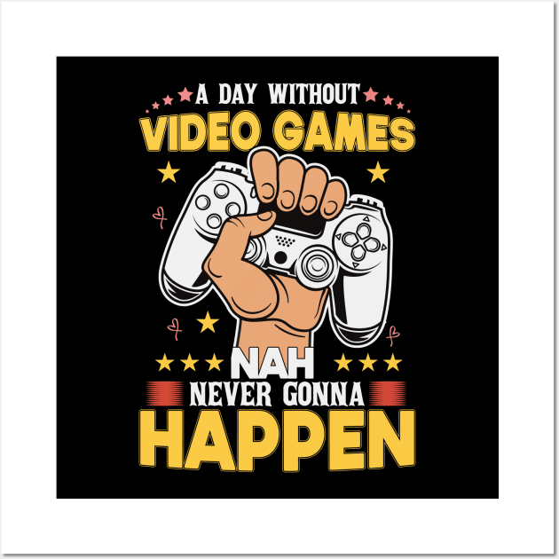 A Day Without Video Games Nah Never Gonna Happen Wall Art by SbeenShirts